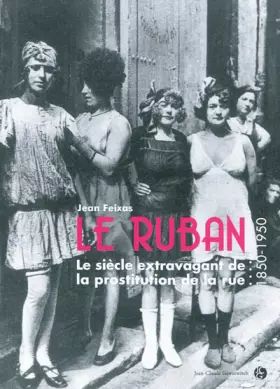 Couverture du produit · LE RUBAN. Le siècle extravagant de la prostitution de la rue (1850 - 1950)