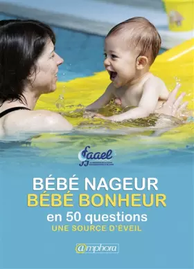 Couverture du produit · Bébé nageur, bébé bonheur en 50 questions et 25 pour aller plus loin: Le point de vue de la FAAEL