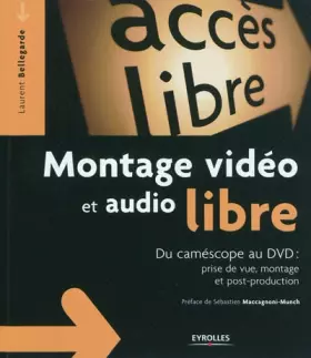 Couverture du produit · Montage vidéo et audio libre: Du camescope au DVD: Prise de vue, montage, post-production