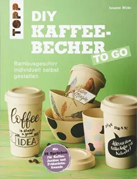 Couverture du produit · DIY Kaffeebecher to go: Bambusgeschirr individuell selbst gestalten. Mit 25 Sprüchen für Kaffee-Junkies und Frühstücksfreunde