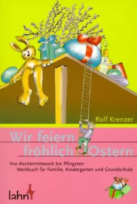 Couverture du produit · Wir feiern fröhlich Ostern: Von Aschermittwoch bis Pfingsten. Werkbuch für Familie, Kindergarten und Grundschule