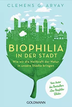 Couverture du produit · Biophilia in der Stadt: Wie wir die Heilkraft der Natur in unsere Städte bringen - Vom Autor des Bestsellers 'Der Biophilia-Eff