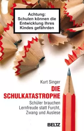 Couverture du produit · Die Schulkatastrophe: Schüler brauchen Lernfreude statt Furcht, Zwang und Auslese
