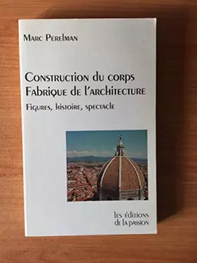 Couverture du produit · Construction Du Corps, Fabrique De L'Architecture. Figures, Histoire, Spectacle