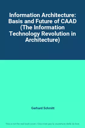 Couverture du produit · Information Architecture: Basis and Future of CAAD (The Information Technology Revolution in Architecture)