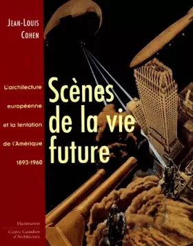 Couverture du produit · Scènes de la vie future : L'architecture européenne et la tentation de l'Amérique, 1893-1960