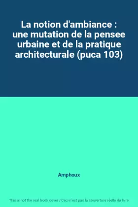 Couverture du produit · La notion d'ambiance : une mutation de la pensee urbaine et de la pratique architecturale (puca 103)