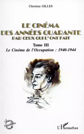 Couverture du produit · LE CINÉMA DES ANNÉES QUARANTE PAR CEUX QUI L'ONT FAIT: Tome III : Le Cinéma sous l'Occupation : 1940-1944