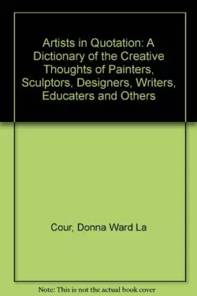Couverture du produit · Artists in Quotation: A Dictionary of the Creative Thoughts of Painters, Sculptors, Designers, Writers, Educators, and Others