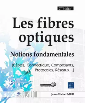 Couverture du produit · Les fibres optiques - Notions fondamentales (Câbles, Connectique, Composants, Protocoles, Réseaux...) - 2ième édition