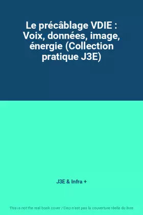 Couverture du produit · Le précâblage VDIE : Voix, données, image, énergie (Collection pratique J3E)