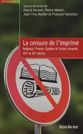 Couverture du produit · La censure de l'imprimé: Belgique, France, Québec et Suisse romande XIXe et XXe siècles