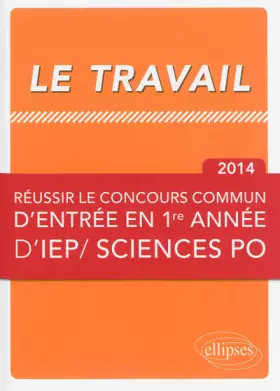 Couverture du produit · Le Travail Réussir le Concours Commun en 1ère Année d'IEP/Sciences Po 2014