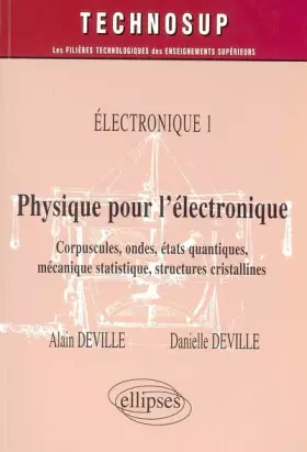 Couverture du produit · Physique pour l'électronique : Tome 1, Electroniques : corpuscules, ondes, états quantiques, mécanique statistique, structures 