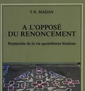 Couverture du produit · A l'opposé du renoncement. Perplexités de la vie quotidienne hindoue