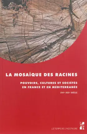 Couverture du produit · La mosaïque des racines : Pouvoirs, cultures et sociétés en France et en Méditerranée (XVIe-XXIe siècle) Mélanges en l'honneur 