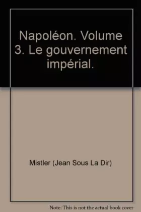 Couverture du produit · Napoléon. Volume 3. Le gouvernement impérial.