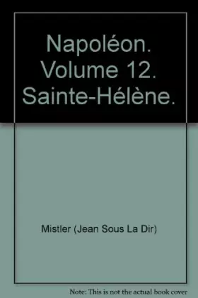 Couverture du produit · Napoléon. Volume 12. Sainte-Hélène.