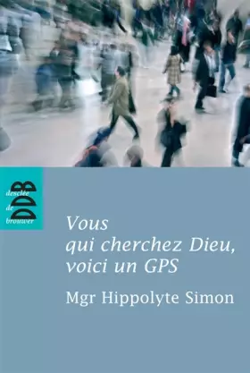 Couverture du produit · Vous qui cherchez Dieu, voici un GPS : Quelques indications élémentaires pour entrer dans l'expérience chrétienne