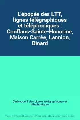 Couverture du produit · L'épopée des LTT, lignes télégraphiques et téléphoniques : Conflans-Sainte-Honorine, Maison Carrée, Lannion, Dinard