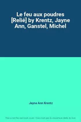 Couverture du produit · Le feu aux poudres [Relié] by Krentz, Jayne Ann, Ganstel, Michel
