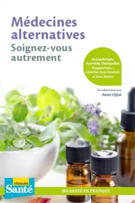 Couverture du produit · Médecines alternatives, soignez-vous autrement: Aromathérapie, Âyurveda, ostéopathie, acupuncture... : identifiez leurs bienfai