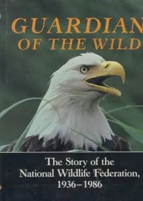 Couverture du produit · Guardian of the Wild: The Story of the National Wildlife Federation, 1936-1986