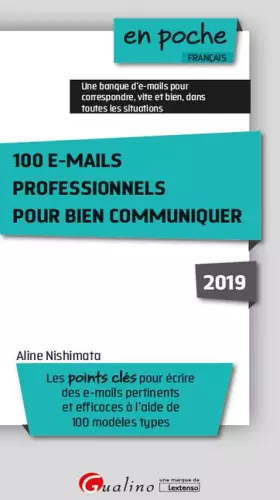 Couverture du produit · 100 E-MAILS PROFESSIONNELS POUR BIEN COMMUNIQUER 2019 - 6EME EDITION: LES POINTS CLES POUR ECRIRE DES E-MAILS PERTINENTS ET EFF