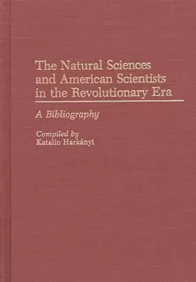 Couverture du produit · The Natural Sciences and American Scientists in the Revolutionary Era: A Bibliography (Bibliographies and Indexes in American H
