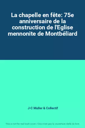 Couverture du produit · La chapelle en fête: 75e anniversaire de la construction de l'Eglise mennonite de Montbéliard