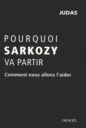 Couverture du produit · Pourquoi Sarkozy va partir: Comment nous allons l'aider