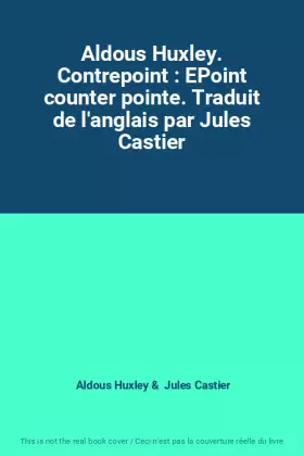 Couverture du produit · Aldous Huxley. Contrepoint : EPoint counter pointe. Traduit de l'anglais par Jules Castier