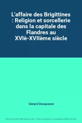 Couverture du produit · L'affaire des Brigittines : Religion et sorcellerie dans la capitale des Flandres au XVIè-XVIIème siècle
