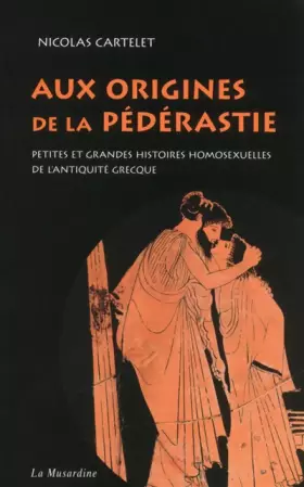 Couverture du produit · Aux origines de la pédérastie. Petites et grandes histoires homosexuelles de l'Antiquité grecque