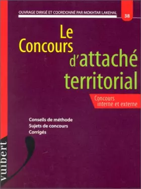 Couverture du produit · LE CONCOURS D'ATTACHE TERRITORIAL. Conseils de méthode, Sujets de concours, Corrigés