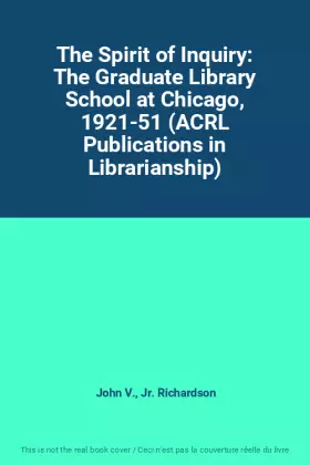 Couverture du produit · The Spirit of Inquiry: The Graduate Library School at Chicago, 1921-51 (ACRL Publications in Librarianship)