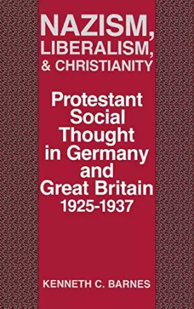Couverture du produit · Nazism, Liberalism, and Christianity: Protestant Social Thought in Germany and Great Britain, 1925-1937