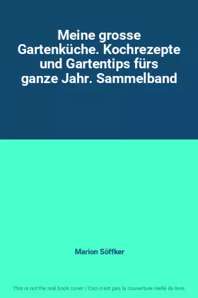 Couverture du produit · Meine grosse Gartenküche. Kochrezepte und Gartentips fürs ganze Jahr. Sammelband