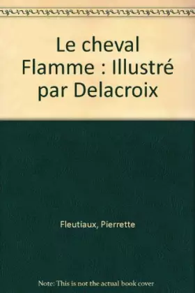 Couverture du produit · Le cheval Flamme : Illustré par Delacroix
