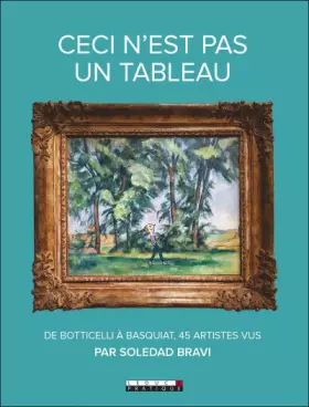 Couverture du produit · Ceci n'est pas un tableau: De Botticelli à Basquiat, 45 artistes vus