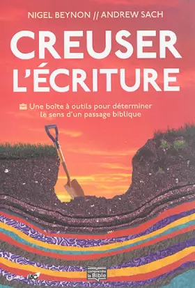 Couverture du produit · Creuser l'Écriture. UNE BOITE À OUTILS POUR DÉTERMINER LE SENS D'UN PASSAGE BIBLIQUE