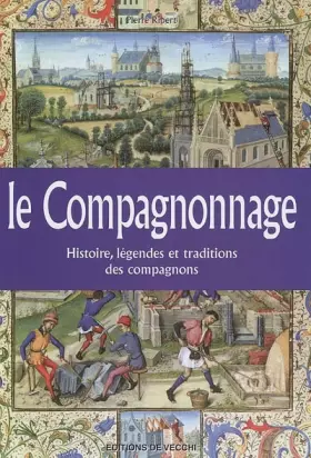 Couverture du produit · Le compagnonnage : Histoire, légendes et traditions des compagnons