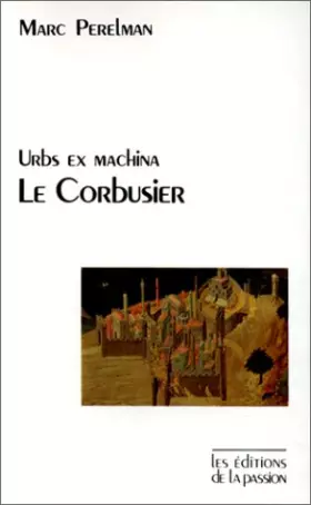 Couverture du produit · Urbs ex machina. Le Corbusier : Le Courant froid de l'architecture