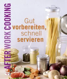 Couverture du produit · After work cooking. Gut vorbereiten, schnell servieren