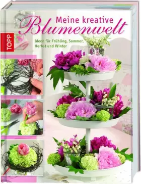 Couverture du produit · Meine kreative Blumenwelt: Floristik-Ideen für den Frühling, Sommer, Herbst und Winter