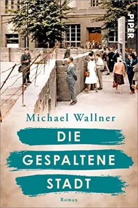 Couverture du produit · Die gespaltene Stadt (Schicksalsmomente der Geschichte 1): Roman | Über den Bau der Berliner Mauer und die Menschen, deren Lebe