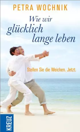 Couverture du produit · Wie wir glücklich lange leben: Stellen Sie die Weichen. Jetzt.