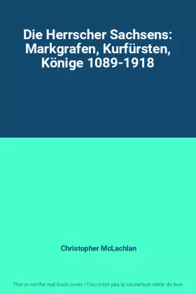 Couverture du produit · Die Herrscher Sachsens: Markgrafen, Kurfürsten, Könige 1089-1918