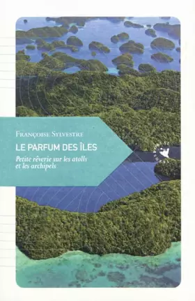 Couverture du produit · Le Parfum des îles, Petite rêverie sur les atolls et les archipels