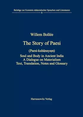 Couverture du produit · The Story of Paesi (Paesi kahanayam): Soul and Body in Ancient India. A Dialogue on Materialism. Text, Translation, Notes and G